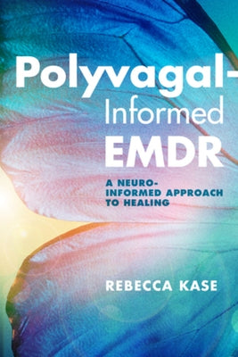 Polyvagal-Informed Emdr: A Neuro-Informed Approach to Healing by Kase, Rebecca