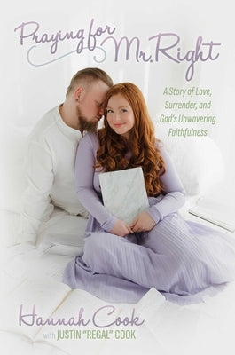 Praying for Mr. Right: A Story of Love, Surrender, and God's Unwavering Faithfulness by Cook, Hannah