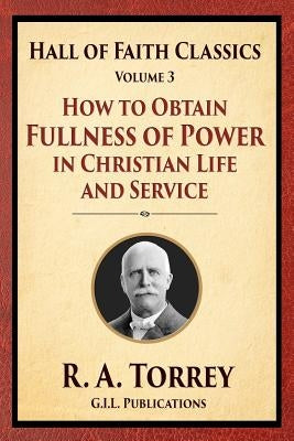 How to Obtain Fullness of Power in Christian Life and Service by Torrey, R. a.