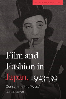 Film and Fashion in Japan, 1923-39: Consuming the 'West' by Barnett, Lois