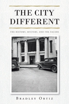 The City Different: The History, Mystery, and the Facade by Ortiz, Bradley