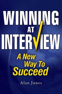 Winning At Interview 2017 Edition: A New Way To Succeed by Jones, Alan