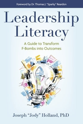 Leadership Literacy: A Guide to Transform F-Bombs Into Outcomes by Holland Phd, Joseph Jody