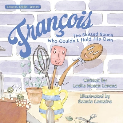 Fran?ois (English - Spanish): The Slotted Spoon Who Couldn't Hold His Own by Mason Lorenz, Leslie