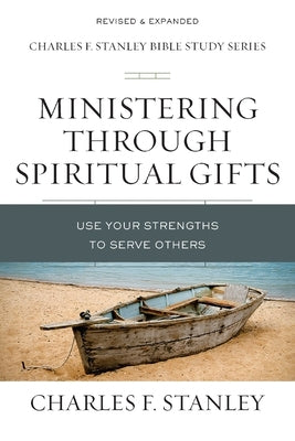 Ministering Through Spiritual Gifts: Use Your Strengths to Serve Others by Stanley, Charles F.