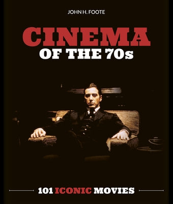 Cinema of the 70s: 101 Iconic Movies by Foote, John H.