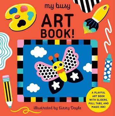 My Busy Art Book!: A Playful Art Book with Sliders, Pull Tabs, and Magic Ink! by Eye, Design