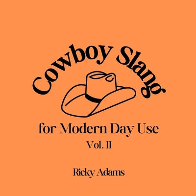 Cowboy Slang for Modern Day Use - Vol. II by Adams, Ricky