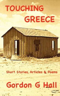 Touching Greece: Short Stories, Articles, and Poems by Hall, Gordon G.