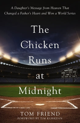 The Chicken Runs at Midnight: A Daughter's Message from Heaven That Changed a Father's Heart and Won a World Series by Friend, Tom