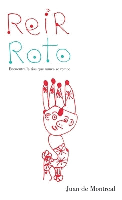Reír roto: Encuentra la risa que nunca se rompe by de Montreal, Juan