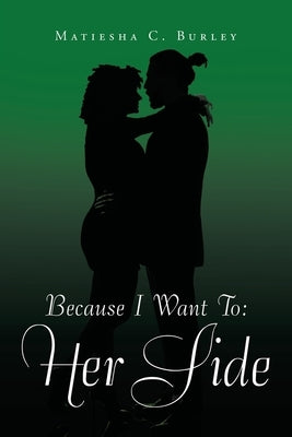 Because I Want To: Her Side by Burley, Matiesha C.