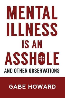 Mental Illness Is an Asshole: And Other Observations by Howard, Gabe
