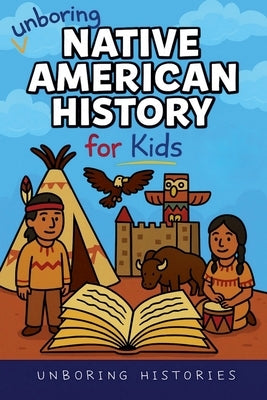 Unboring Native American History for Kids by Histories, Unboring