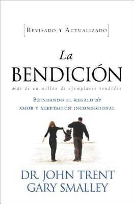 La Bendicion: Brindando el Regalo de Amor y Aceptacion Incondicional = The Blessing = The Blessing (Revised Updated) = The Blessing by Trent, John