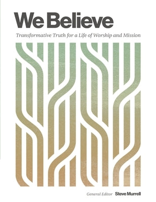 We Believe: Transformative Truth for a Life of Worship and Mission by Murrell, Steve