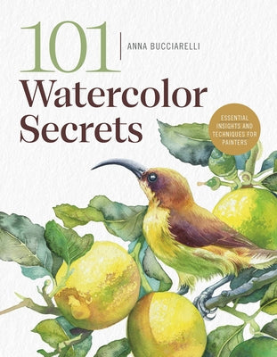 101 Watercolor Secrets: Essential Insights and Techniques for Painters by Bucciarelli, Anna