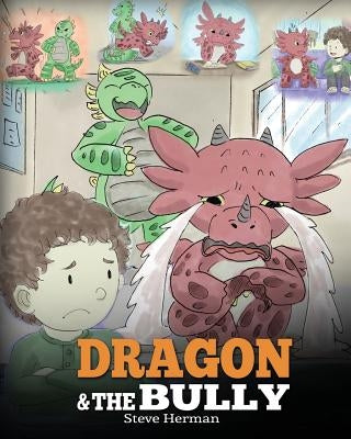 Dragon and The Bully: Teach Your Dragon How To Deal With The Bully. A Cute Children Story To Teach Kids About Dealing with Bullying in Schools. by Herman, Steve
