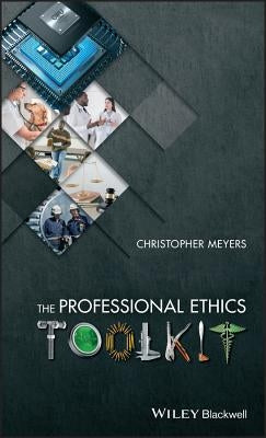 The Professional Ethics Toolkit by Meyers, Christopher