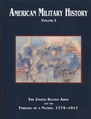 American Military History, Volume 1: The United States Army and the Forging of a Nation, 1775-1917 by Stewart, Richard W.