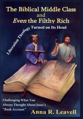 The Biblical Middle Class and Even the Filthy Rich by Leavell, Anna R.