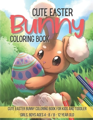 Cute Easter Coloring Book: Cute Easter Bunny Coloring Book for Kids and toddler Girls, Boys ages 4 - 8 / 8 - 12 year old ( Best Gift ) by Mdr