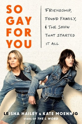 So Gay for You: Friendship, Found Family, and the Show That Started It All by Moennig, Kate