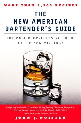 The New American Bartender's Guide: The Most Comprehensive Guide to the New Mixology by Poister, John J.