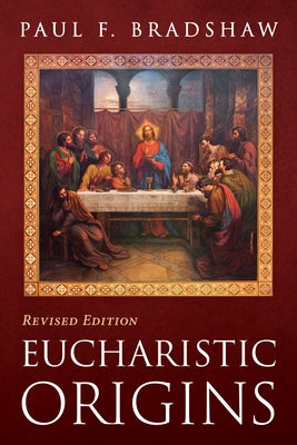 Eucharistic Origins, Revised Edition by Bradshaw, Paul F.