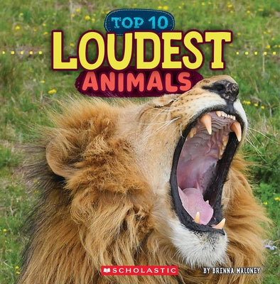 Loudest Animals (Wild World: Top 10) by Maloney, Brenna