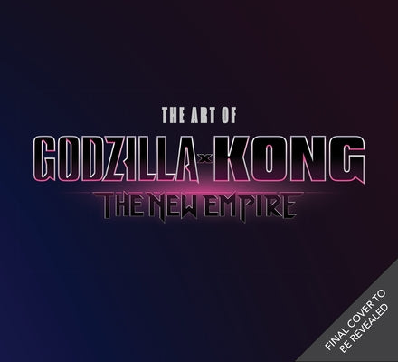 The Art of Godzilla X Kong: The New Empire by Mottram, James