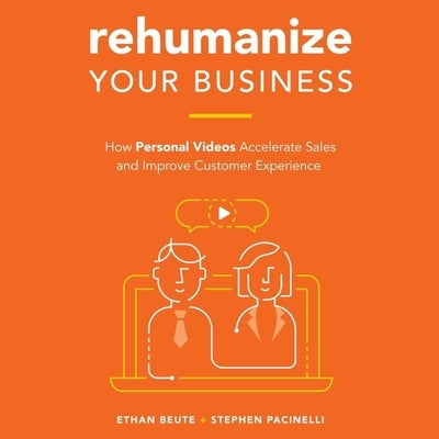 Rehumanize Your Business Lib/E: How Personal Videos Accelerate Sales and Improve Customer Experience by Beute, Ethan