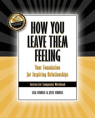 How You Leave Them Feeling: Your Foundation for Inspiring Relationships Interactive Companion Workbook: Your Foundation for Inspiring Relationship by Ferrell, Lisa