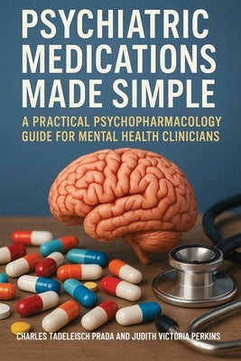Psychiatric Medications Made Simple: A Practical Psychopharmacology Guide for Mental Health Clinicians by Prada, Charles Tadelesh