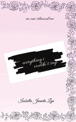 Everything I Couldn't Say by Lyn, Isabella Juanita