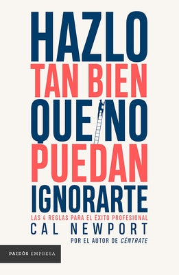 Hazlo Tan Bien Que No Puedan Ignorarte: Las Cuatro Reglas Para El ?xito Profesional / So Good They Can't Ignore You by Newport, Cal