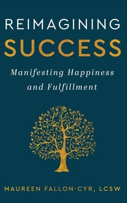 Reimagining Success: Manifesting Happiness and Fulfillment by Fallon-Cyr, Maureen