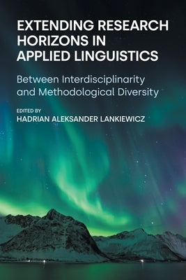 Extending Research Horizons in Applied Linguistics: Between Interdisciplinarity and Methodological Diversity by Lankiewicz, Hadrian Aleksander