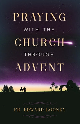 Praying with the Church Through Advent by Looney, Fr Edward L.