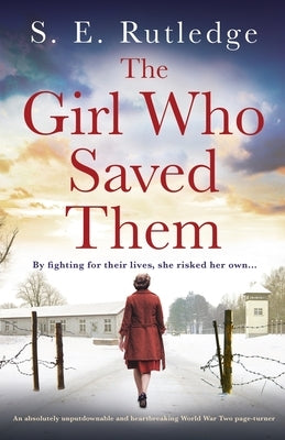 The Girl Who Saved Them: An absolutely unputdownable and heartbreaking World War Two page-turner by Rutledge, S. E.