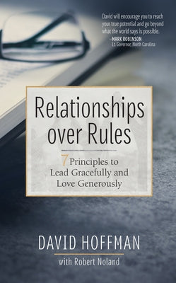 Relationships Over Rules: 7 Principles to Lead Gracefully and Love Generously by Hoffman, David