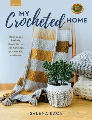 My Crocheted Home: Hand-Made Baskets, Pillows, Throws, Wall Hangings, Placemats, and More by Baca, Salena