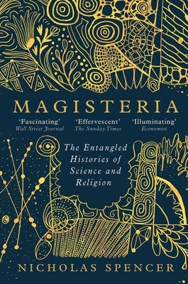 Magisteria: The Entangled Histories of Science & Religion by Spencer, Nicholas