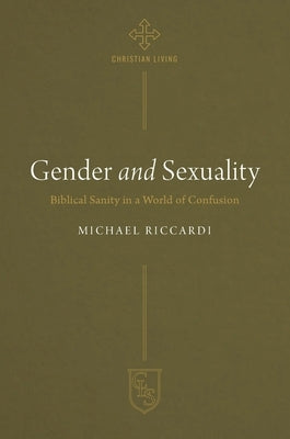 Gender and Sexuality: Biblical Sanity in a World of Confusion by Riccardi, Michael