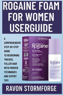 Rogaine Foam for Women Userguide: A Comprehensive Step-by-Step Guide to Regrowing Thicker, Fuller Hair with Proven Techniques and Expert Tips by Stormforge, Ravon