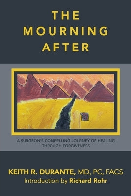 The Mourning After: A Surgeon's Compelling Journey of Healing Through Forgiveness by Durante Pc Facs, Keith R.