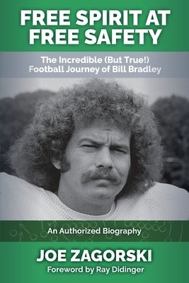 Free Spirit at Free Safety: The Incredible (but True!) Football Journey of Bill Bradley by Zagorski, Joe