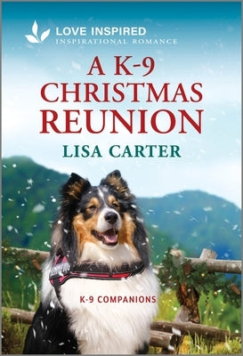 A K-9 Christmas Reunion: An Uplifting Inspirational Romance by Carter, Lisa