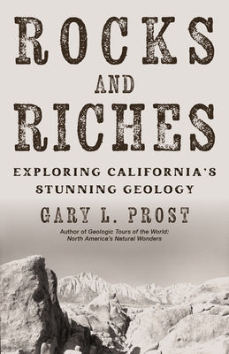 Rocks and Riches: Exploring California's Stunning Geology by Prost, Gary L.