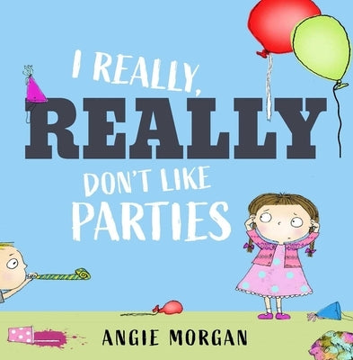 I Really, Really Don't Like Parties by Morgan, Angie